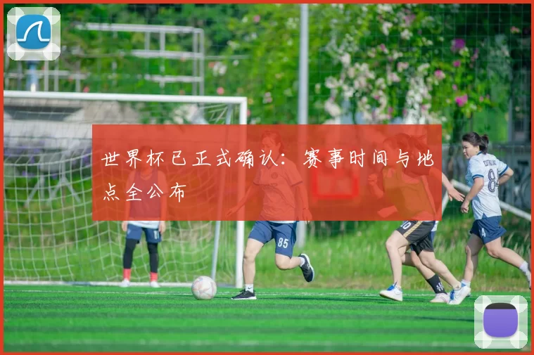 世界杯已正式确认：赛事时间与地点全公布
