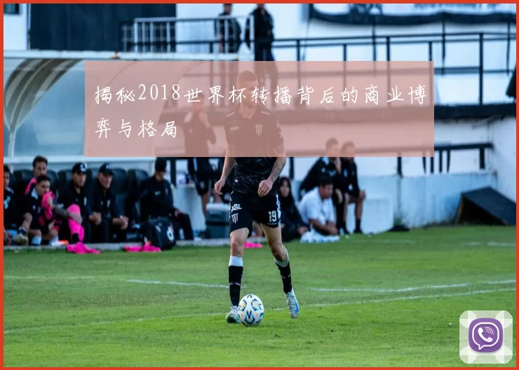 揭秘2018世界杯转播背后的商业博弈与格局