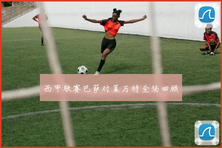 西甲联赛巴萨对莱万特全场回顾