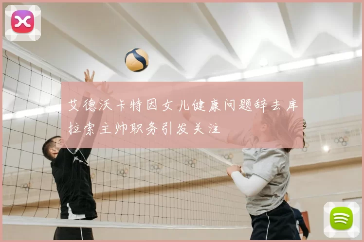 艾德沃卡特因女儿健康问题辞去库拉索主帅职务引发关注