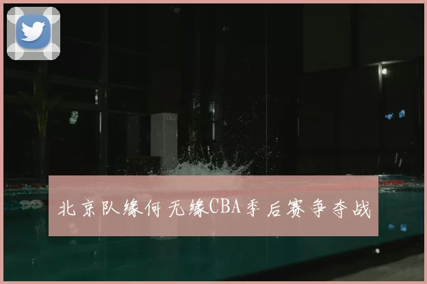 北京队缘何无缘CBA季后赛争夺战