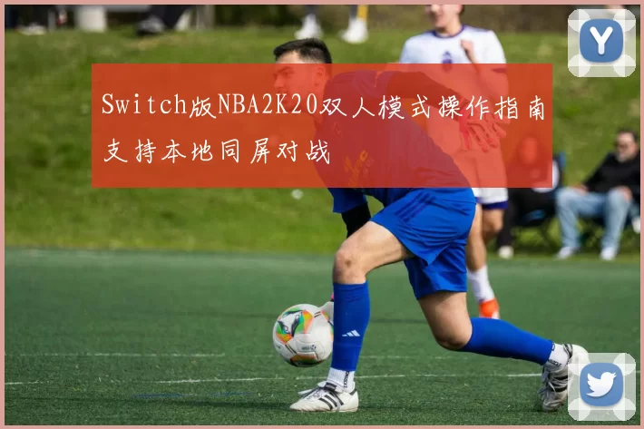 Switch版NBA2K20双人模式操作指南支持本地同屏对战
