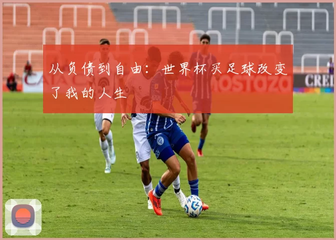 从负债到自由：世界杯买足球改变了我的人生