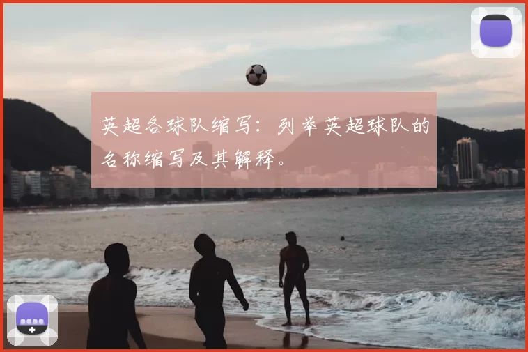 英超各球队缩写：列举英超球队的名称缩写及其解释。