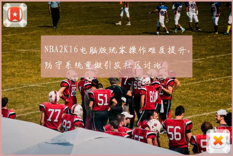 NBA2K16电脑版玩家操作难度提升，防守系统重做引发社区讨论