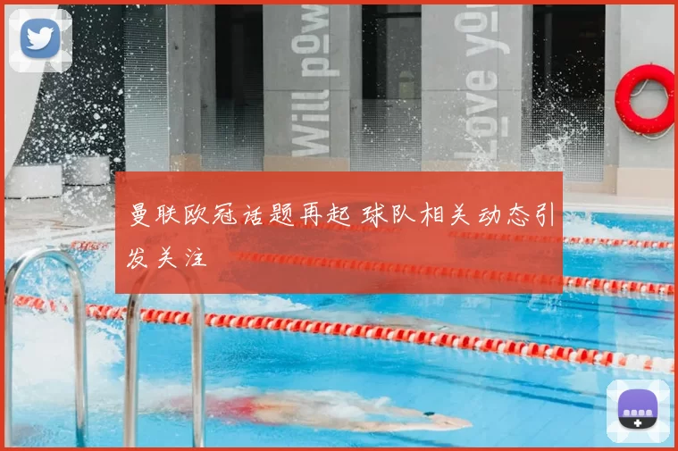 曼联欧冠话题再起 球队相关动态引发关注