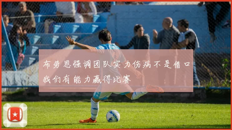 布劳恩强调团队实力伤病不是借口我们有能力赢得比赛
